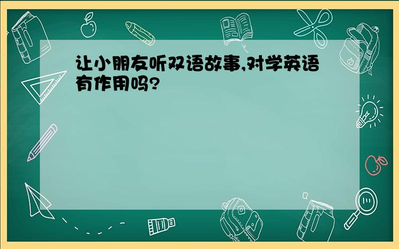 让小朋友听双语故事,对学英语有作用吗?