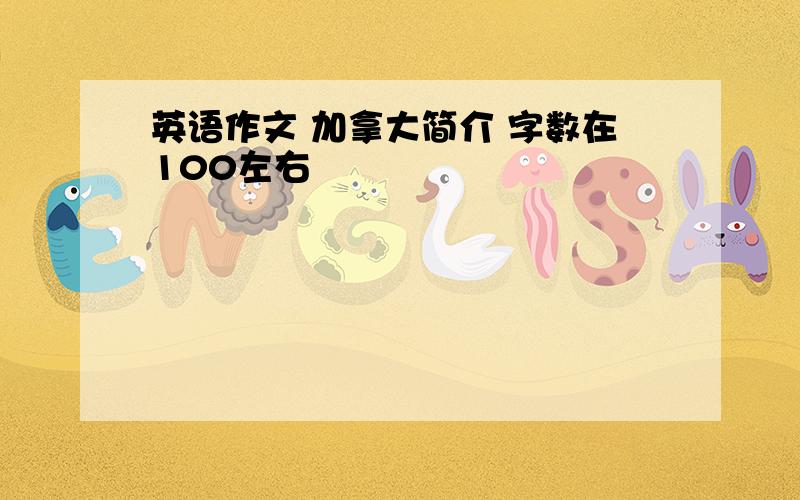 英语作文 加拿大简介 字数在100左右