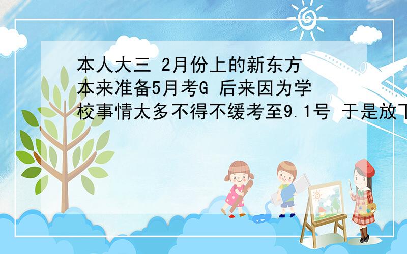 本人大三 2月份上的新东方 本来准备5月考G 后来因为学校事情太多不得不缓考至9.1号 于是放下G 准备T 最近刚刚考完