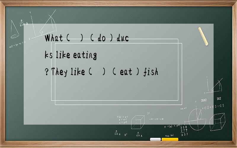 What( )(do)ducks like eating?They like( )(eat)fish
