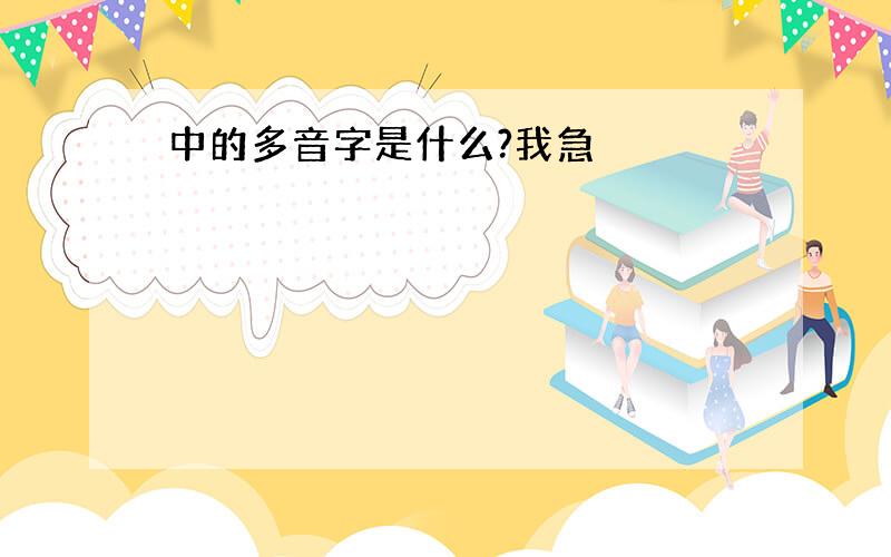 中的多音字是什么?我急