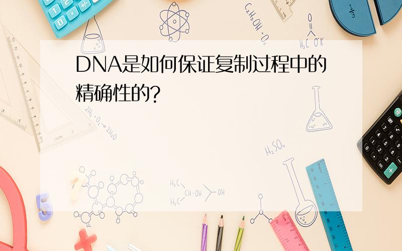 DNA是如何保证复制过程中的精确性的?