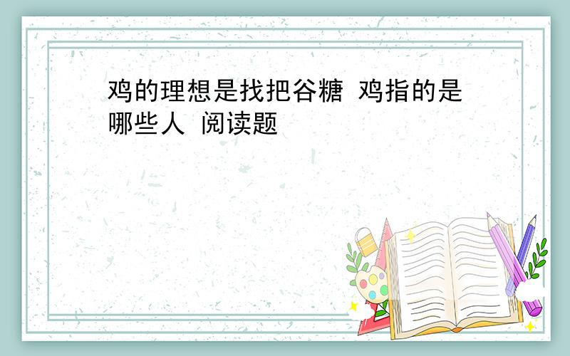 鸡的理想是找把谷糖 鸡指的是哪些人 阅读题