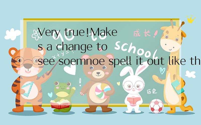 Very true!Makes a change to see soemnoe spell it out like th