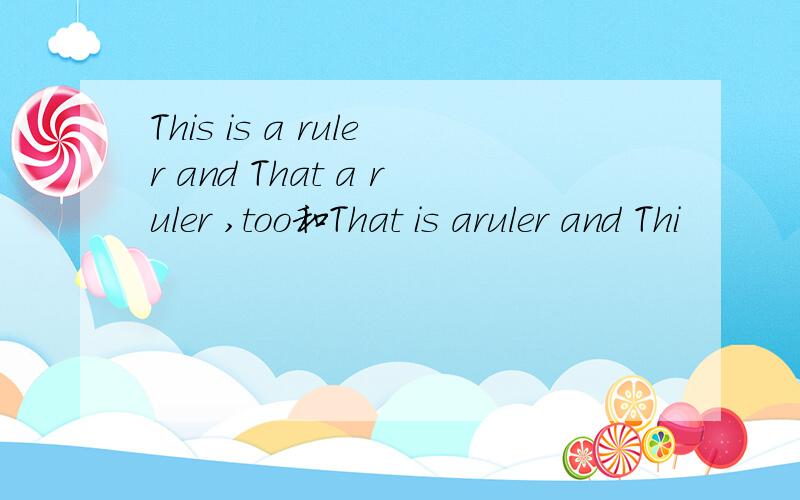 This is a ruler and That a ruler ,too和That is aruler and Thi