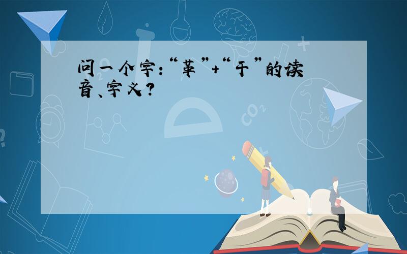 问一个字：“革”+“干”的读音、字义?