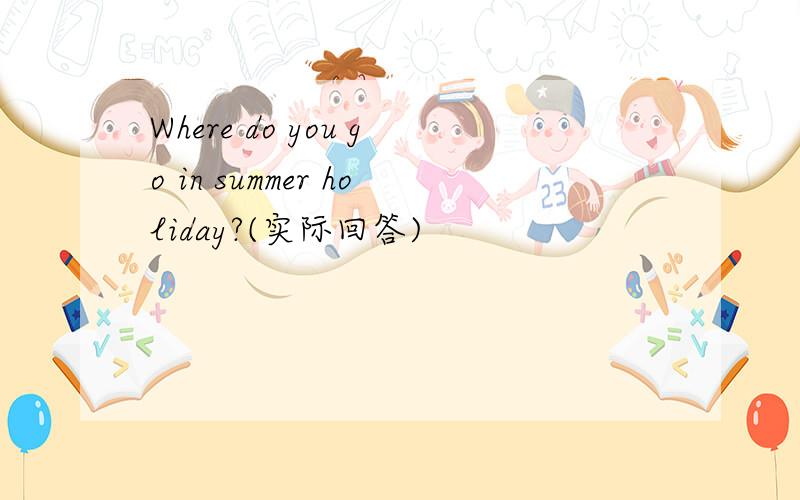 Where do you go in summer holiday?(实际回答)