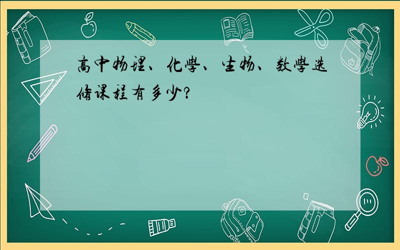 高中物理、化学、生物、数学选修课程有多少?