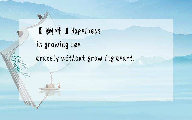 【翻译】Happiness is growing separately without grow ing apart.