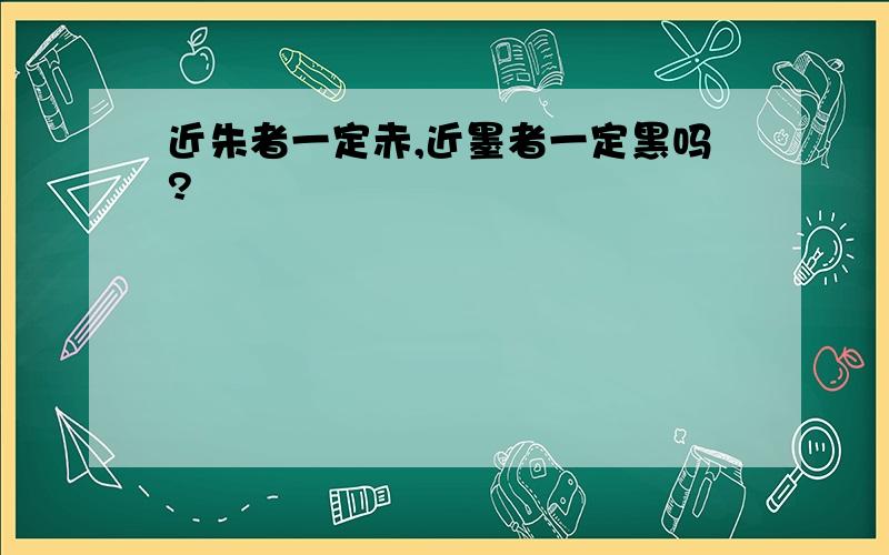 近朱者一定赤,近墨者一定黑吗?