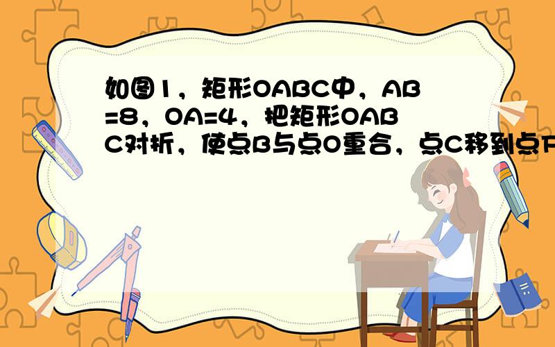 如图1，矩形OABC中，AB=8，OA=4，把矩形OABC对折，使点B与点O重合，点C移到点F位置，折痕为DE．