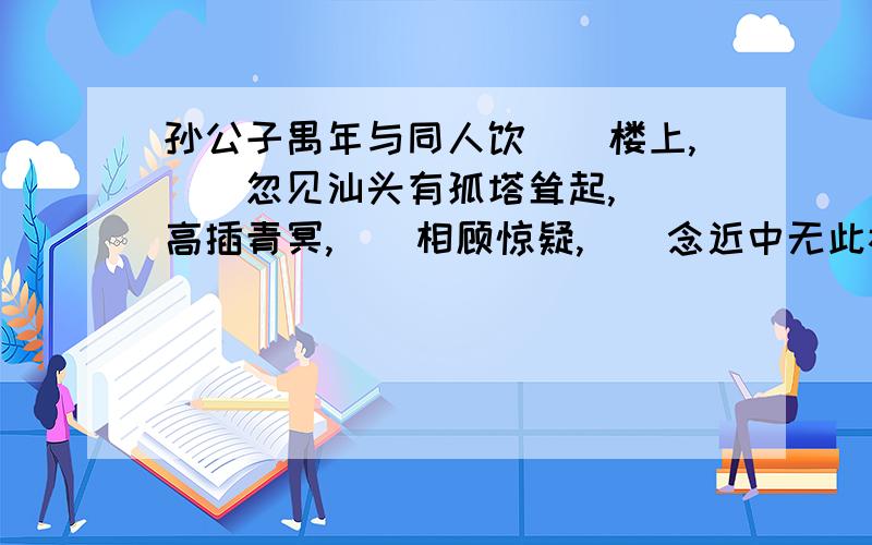 孙公子禺年与同人饮（）楼上,（）忽见汕头有孤塔耸起,（）高插青冥,（）相顾惊疑,（）念近中无此禅院