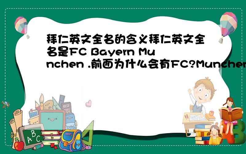 拜仁英文全名的含义拜仁英文全名是FC Bayern Munchen .前面为什么会有FC?Munchen呢?CF又是什么