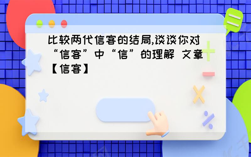 比较两代信客的结局,谈谈你对“信客”中“信”的理解 文章【信客】