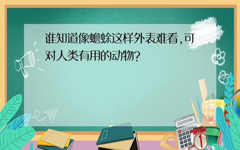 谁知道像蟾蜍这样外表难看,可对人类有用的动物?