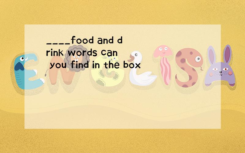 ____food and drink words can you find in the box