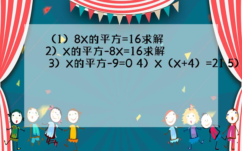 （1）8X的平方=16求解 2）X的平方-8X=16求解 3）X的平方-9=0 4）X（X+4）=21 5）（3X+1）