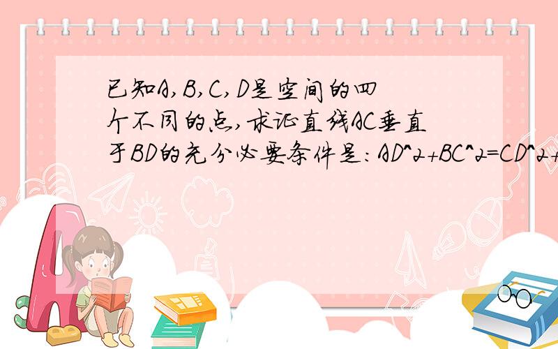 已知A,B,C,D是空间的四个不同的点,求证直线AC垂直于BD的充分必要条件是：AD^2+BC^2=CD^2+AB^2