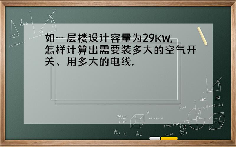 如一层楼设计容量为29KW,怎样计算出需要装多大的空气开关、用多大的电线.