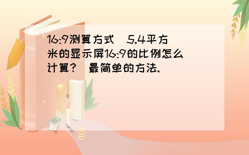 16:9测算方式（5.4平方米的显示屏16:9的比例怎么计算?）最简单的方法.