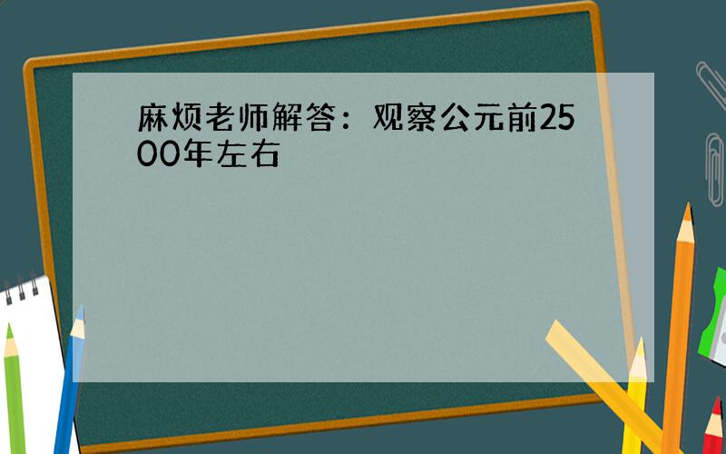 麻烦老师解答：观察公元前2500年左右