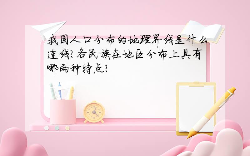 我国人口分布的地理界线是什么连线?各民族在地区分布上具有哪两种特点?