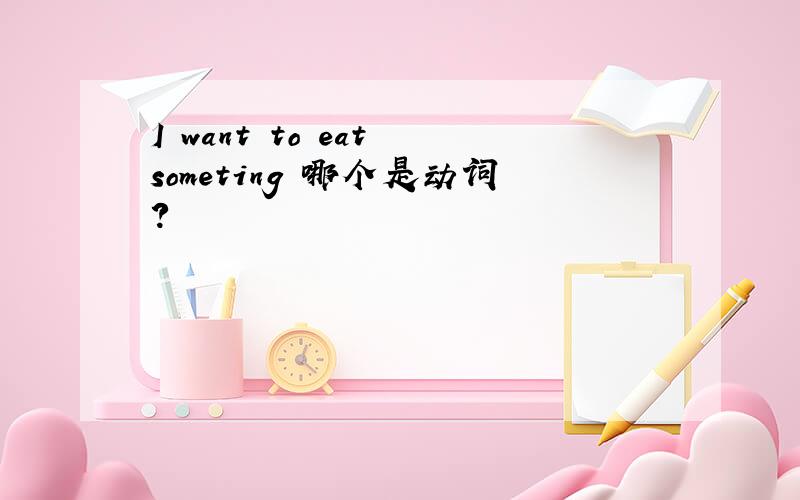 I want to eat someting 哪个是动词?