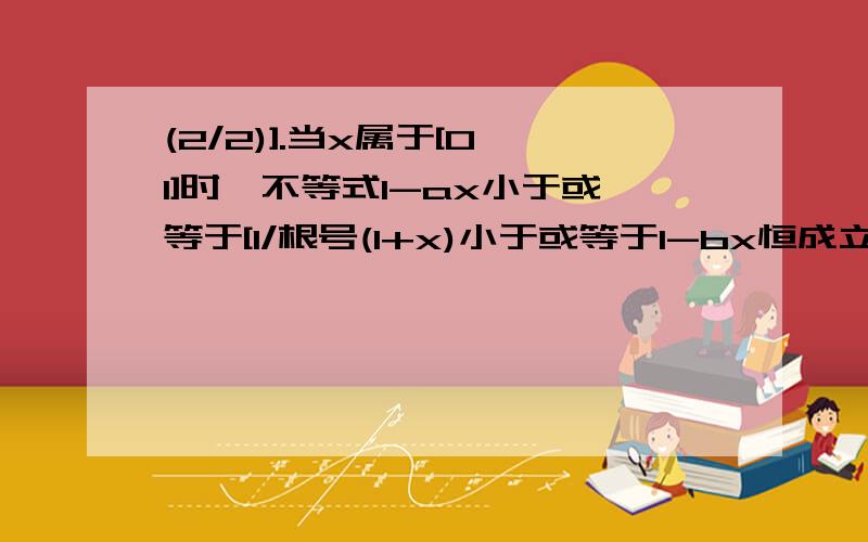 (2/2)].当x属于[0,1]时,不等式1-ax小于或等于[1/根号(1+x)小于或等于1-bx恒成立,求实数a,b的