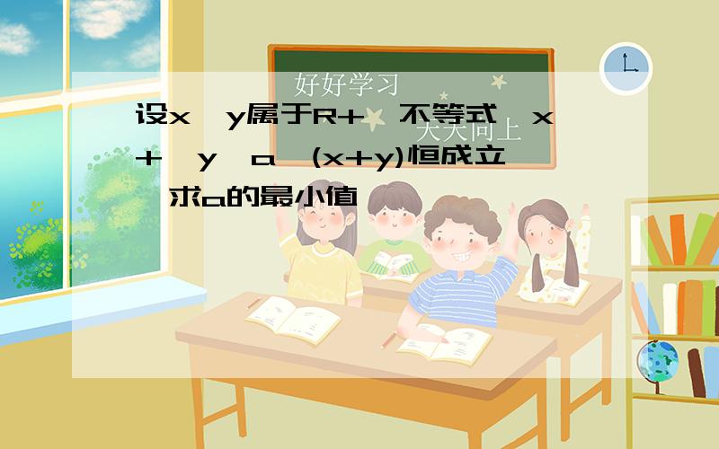 设x、y属于R+,不等式√x+√y≤a√(x+y)恒成立,求a的最小值