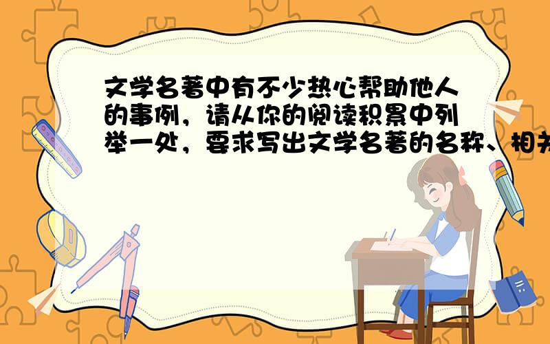 文学名著中有不少热心帮助他人的事例，请从你的阅读积累中列举一处，要求写出文学名著的名称、相关人物的事件