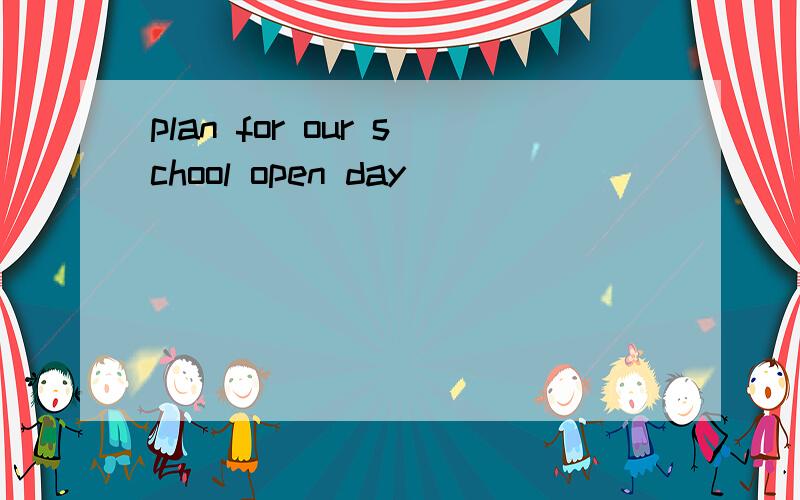 plan for our school open day