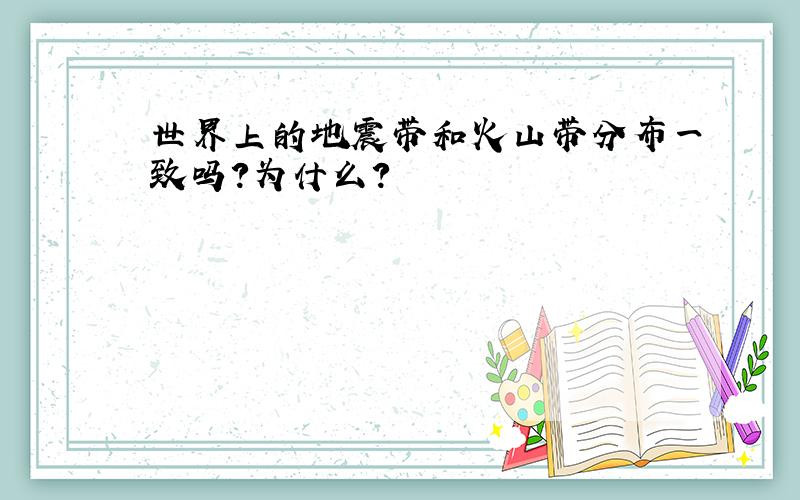 世界上的地震带和火山带分布一致吗?为什么?