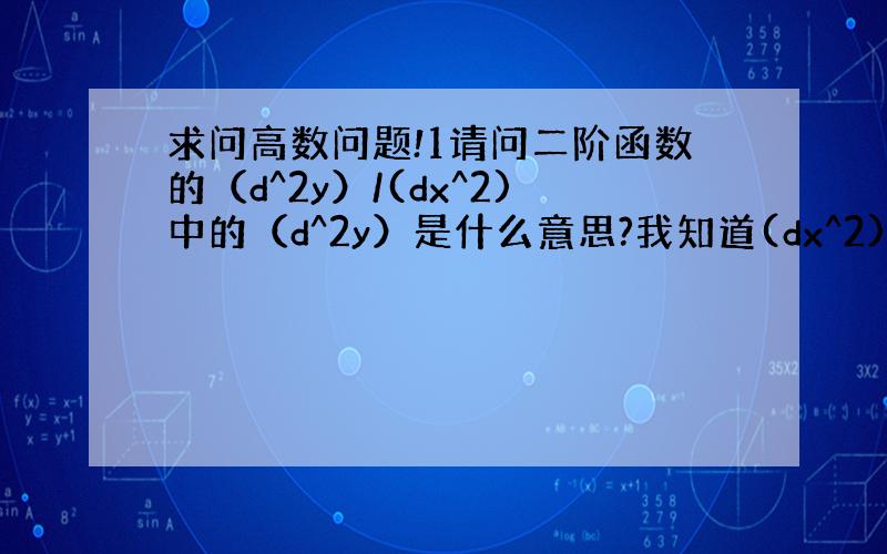 求问高数问题!1请问二阶函数的（d^2y）/(dx^2)中的（d^2y）是什么意思?我知道(dx^2)是代表两个dx相乘