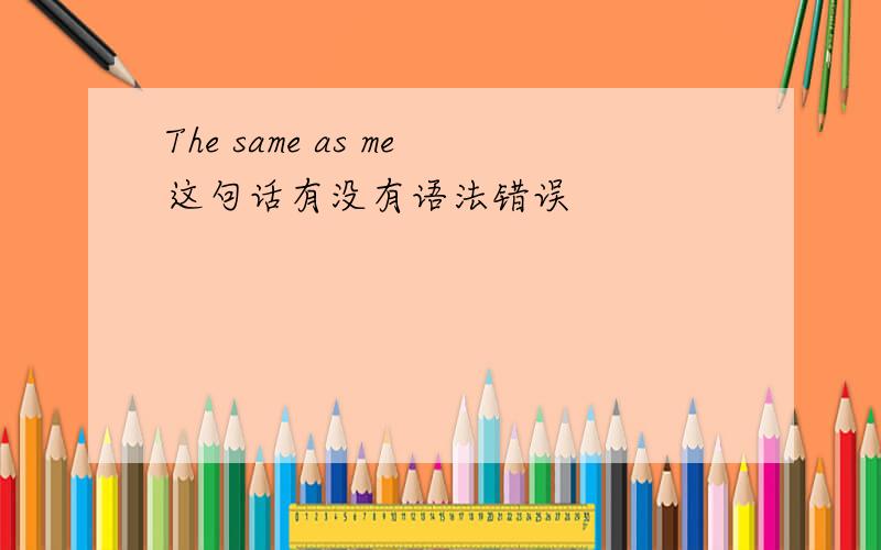 The same as me这句话有没有语法错误