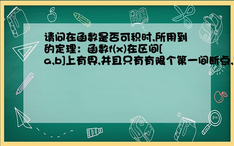 请问在函数是否可积时,所用到的定理：函数f(x)在区间[a,b]上有界,并且只有有限个第一间断点,则