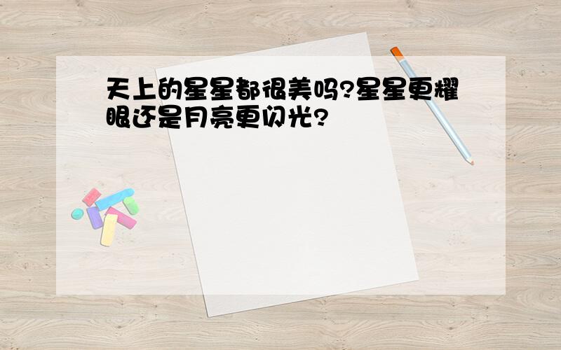 天上的星星都很美吗?星星更耀眼还是月亮更闪光?