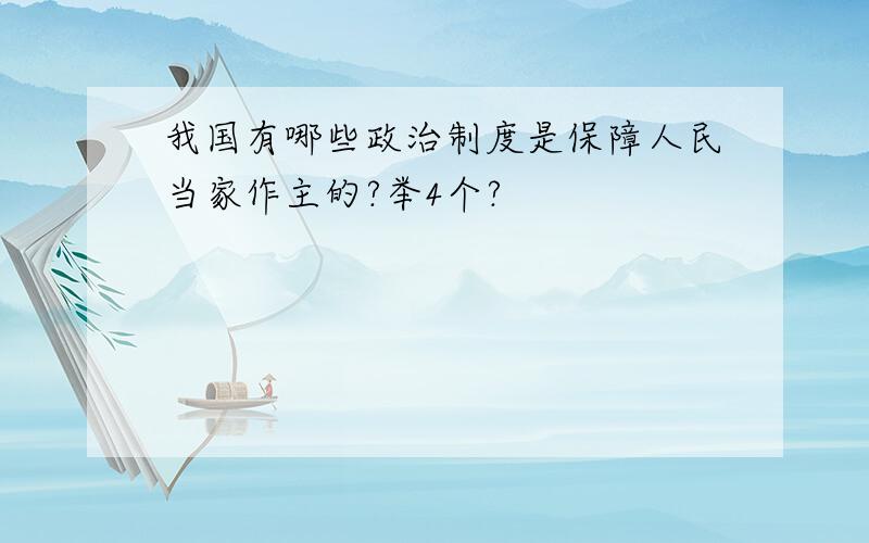 我国有哪些政治制度是保障人民当家作主的?举4个?