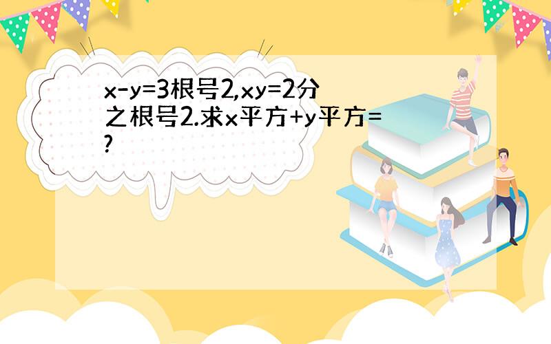 x-y=3根号2,xy=2分之根号2.求x平方+y平方=?