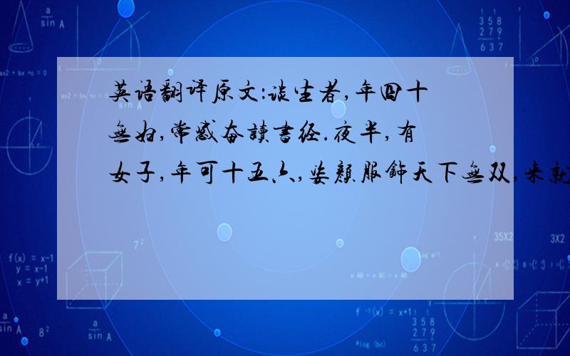 英语翻译原文：谈生者,年四十无妇,常感奋读书经.夜半,有女子,年可十五六,姿颜服饰天下无双,来就生为夫妇.自言：“我与人