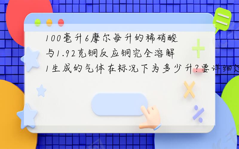 100毫升6摩尔每升的稀硝酸与1.92克铜反应铜完全溶解1生成的气体在标况下为多少升?要详细过程.