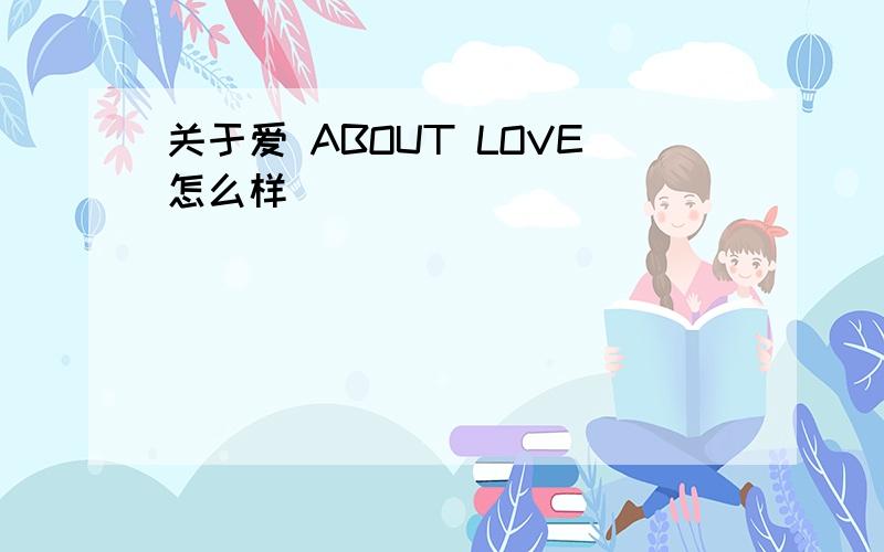 关于爱 ABOUT LOVE怎么样