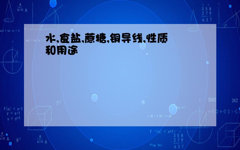 水,食盐,蔗糖,铜导线,性质和用途