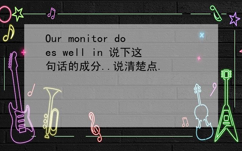 Our monitor does well in 说下这句话的成分..说清楚点.