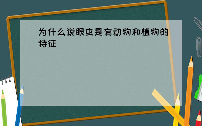 为什么说眼虫是有动物和植物的特征