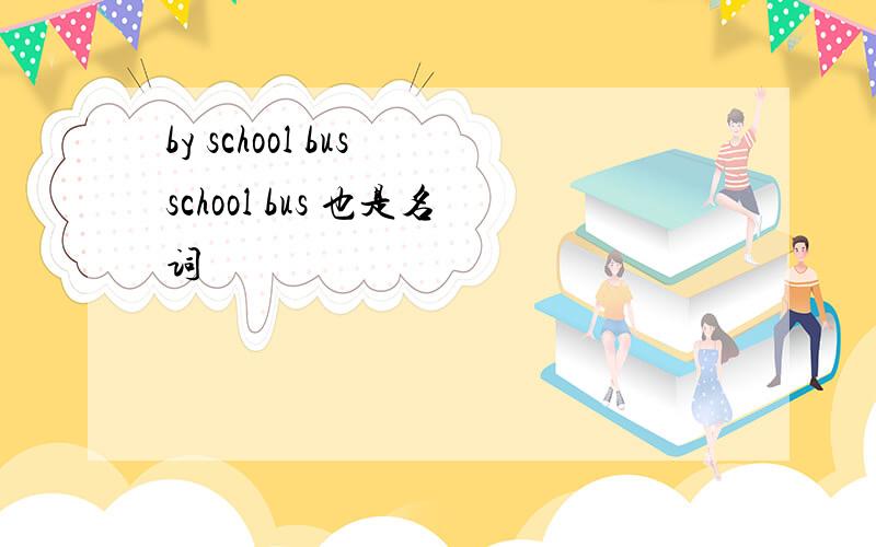 by school bus school bus 也是名词