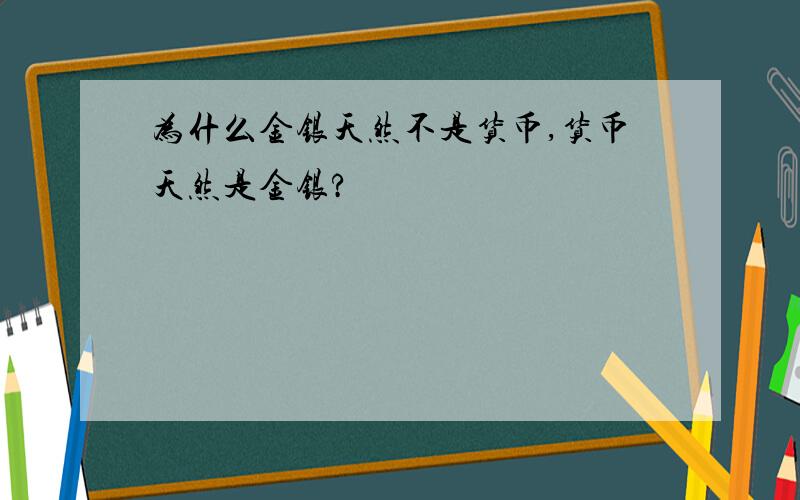 为什么金银天然不是货币,货币天然是金银?