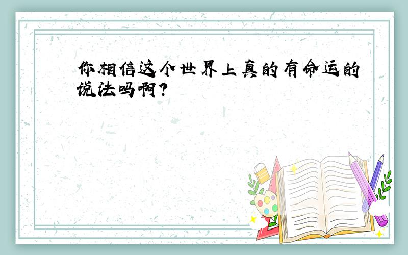 你相信这个世界上真的有命运的说法吗啊?