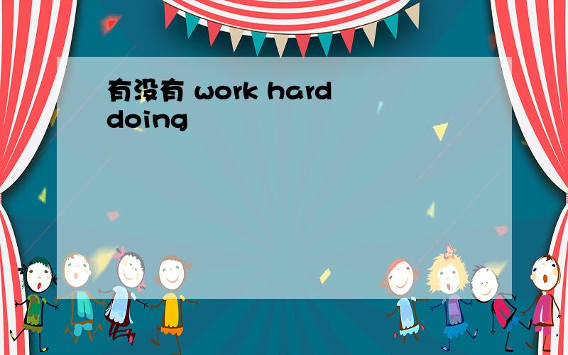 有没有 work hard doing