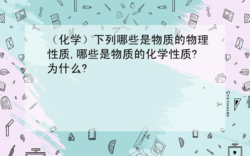 （化学）下列哪些是物质的物理性质,哪些是物质的化学性质?为什么?