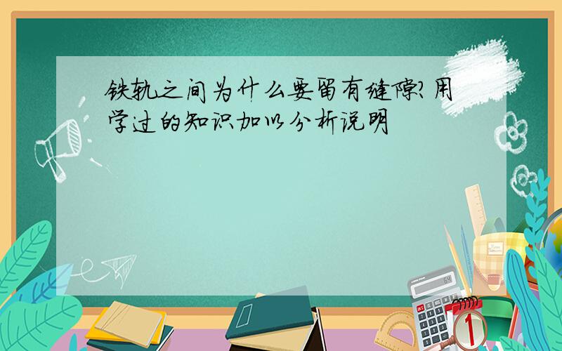 铁轨之间为什么要留有缝隙?用学过的知识加以分析说明